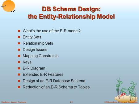 ©Silberschatz, Korth and Sudarshan2.1Database System Concepts DB Schema Design: the Entity-Relationship Model What’s the use of the E-R model? Entity Sets.