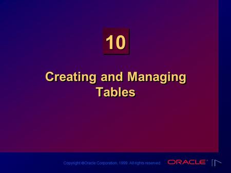 Copyright  Oracle Corporation, 1999. All rights reserved. 10 Creating and Managing Tables.