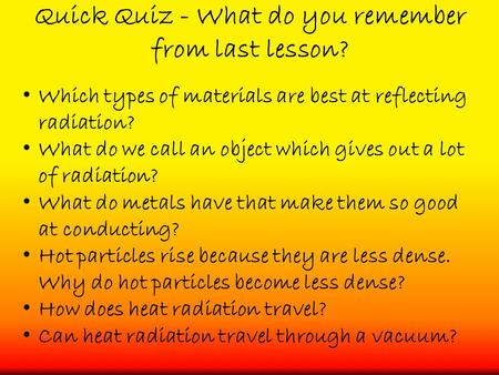 Quick Quiz - What do you remember from last lesson? Which types of materials are best at reflecting radiation? What do we call an object which gives out.