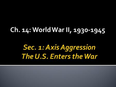 Ch. 14: World War II, 1930-1945.  Tension increases btwn. Japan and U.S. in 1930s  Japanese invasion of Manchuria, 1931  Japan’s attacks on China,