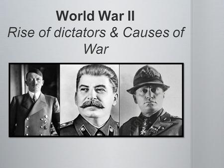 World War II Rise of dictators & Causes of War
