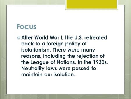 Focus  After World War I, the U.S. retreated back to a foreign policy of isolationism. There were many reasons, including the rejection of the League.