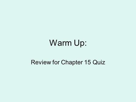 Warm Up: Review for Chapter 15 Quiz. Chapter 16 Section 1.