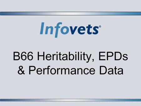 B66 Heritability, EPDs & Performance Data. Infovets Educational Resources – www.infovets.com – Slide 2 Heritability  Heritability is the measurement.
