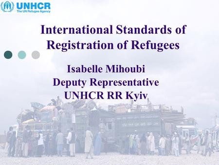 Isabelle Mihoubi Deputy Representative UNHCR RR Kyiv International Standards of Registration of Refugees.