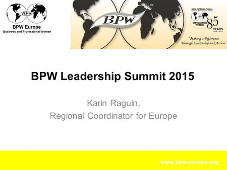 Www.bpw-europe.org Karin Raguin, Regional Coordinator for Europe BPW Leadership Summit 2015.