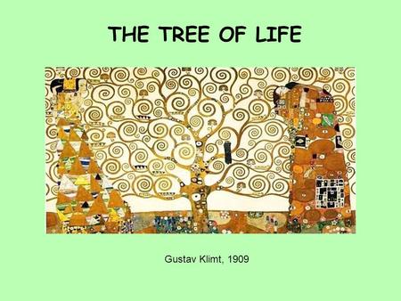 THE TREE OF LIFE Gustav Klimt, 1909. OFTEN, THE RELATIONSHIP BETWEEN SPECIES THROUGH EVOLUTION IS PICTURED AS A TREE WITH THE ANCESTOR SPECIES LOWER ON.