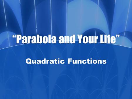 “Parabola and Your Life” Quadratic Functions. The Zeros of Quadratic Functions The zeros of Quadratic Function f(x) = ax 2 + bx + c can be found by letting.