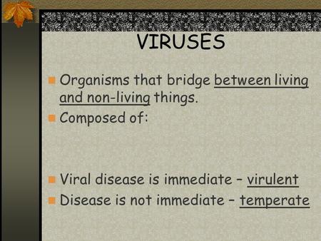 VIRUSES Organisms that bridge between living and non-living things.