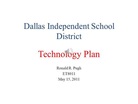 Dallas Independent School District Technology Plan Ronald R. Pugh ET8011 May 15, 2011.