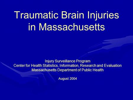 Traumatic Brain Injuries in Massachusetts Injury Surveillance Program Center for Health Statistics, Information, Research and Evaluation Massachusetts.