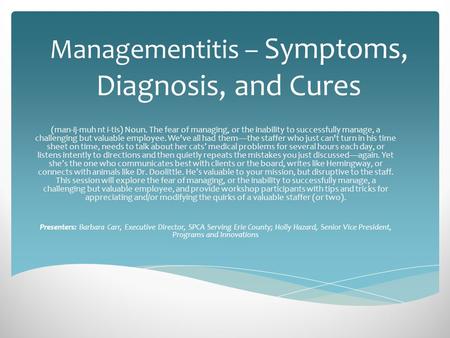 Managementitis – Symptoms, Diagnosis, and Cures (man-ij-muh nt i-tis) Noun. The fear of managing, or the inability to successfully manage, a challenging.