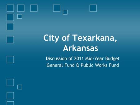 City of Texarkana, Arkansas Discussion of 2011 Mid-Year Budget General Fund & Public Works Fund.