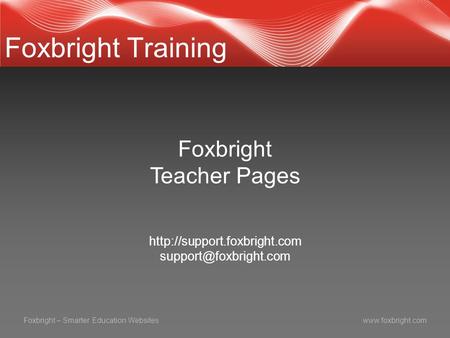 Foxbright – Smarter Education Websiteswww.foxbright.com Foxbright Training Foxbright Teacher Pages