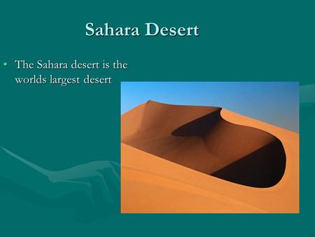 Sahara Desert The Sahara desert is the worlds largest desertThe Sahara desert is the worlds largest desert.