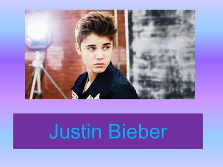 Justin Bieber. about Justin Bieber Name: Justin drew Bieber Born: London, Ontario, Canada D.O.B: March, 1 st 1994.