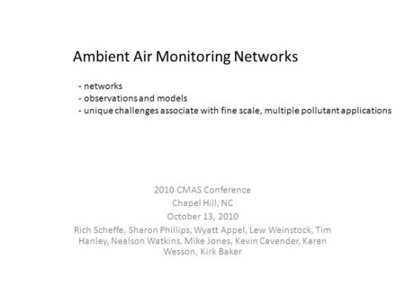 Ambient Air Monitoring Networks 2010 CMAS Conference Chapel Hill, NC October 13, 2010 Rich Scheffe, Sharon Phillips, Wyatt Appel, Lew Weinstock, Tim Hanley,