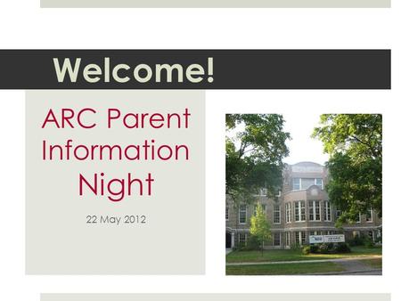 Welcome! ARC Parent Information Night 22 May 2012.