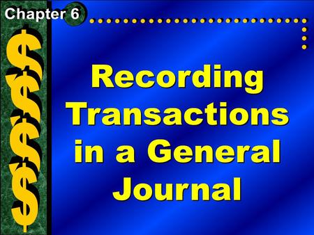 Recording Transactions in a General Journal. Section 1The Accounting Cycle What You’ll Learn  The first three steps in the accounting cycle.  Why is.