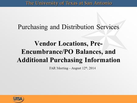 Purchasing and Distribution Services Vendor Locations, Pre- Encumbrance/PO Balances, and Additional Purchasing Information FAR Meeting – August 12 th,
