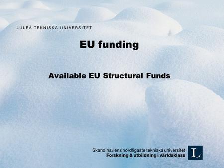 EU funding Available EU Structural Funds. Objective 2 / Mål 2 Interreg 4A NORD Kolarctic ENPI CBC Northern Periphery Programme Baltic Sea programme North.