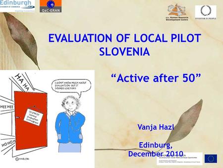 EVALUATION OF LOCAL PILOT SLOVENIA “Active after 50” Vanja Hazl Edinburg, December 2010.