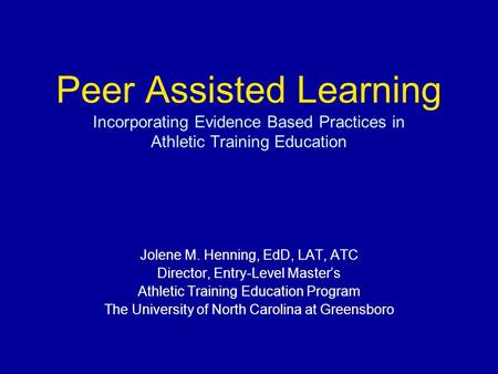 Jolene M. Henning, EdD, LAT, ATC Director, Entry-Level Master’s Athletic Training Education Program The University of North Carolina at Greensboro Peer.