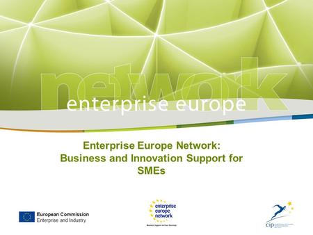 European Commission Enterprise and Industry Enterprise Europe Network: Business and Innovation Support for SMEs.