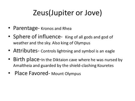 Zeus(Jupiter or Jove) Parentage- Kronos and Rhea Sphere of influence- King of all gods and god of weather and the sky. Also king of Olympus Attributes-