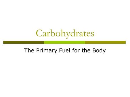 Carbohydrates The Primary Fuel for the Body. Carbohydrates Carbohydrates contain the following elements:  Carbon (C)  Hydrogen (H)  Oxygen (O)