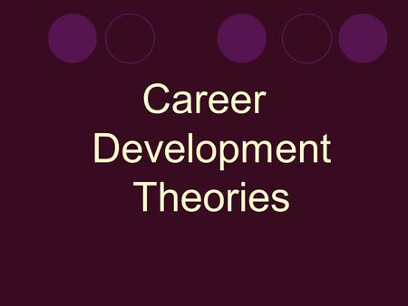 Career Development Theories. “Don’t let theories boggle your mind.” ~John Krumboltz.