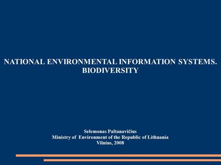 NATIONAL ENVIRONMENTAL INFORMATION SYSTEMS. BIODIVERSITY Selemonas Paltanavičius Ministry of Environment of the Republic of Lithuania Vilnius, 2008.