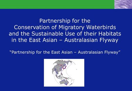Partnership for the Conservation of Migratory Waterbirds and the Sustainable Use of their Habitats in the East Asian – Australasian Flyway “Partnership.