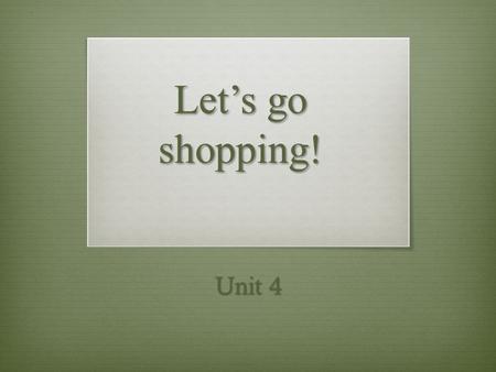 Let’s go shopping! Unit 4.