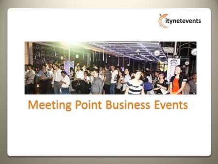 Meeting Point Business Events. Content  What is Meeting Point?  Who are our visitors?  About Citynetevents  What do we do?  Our Platinum Sponsor.