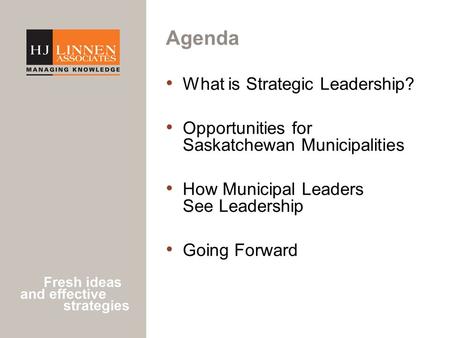 Agenda What is Strategic Leadership? Opportunities for Saskatchewan Municipalities How Municipal Leaders See Leadership Going Forward.