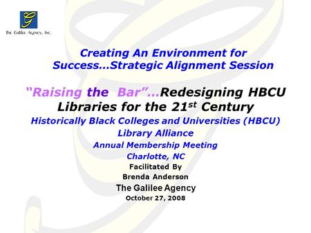 Creating An Environment for Success…Strategic Alignment Session “Raising the Bar”…Redesigning HBCU Libraries for the 21 st Century Historically Black Colleges.