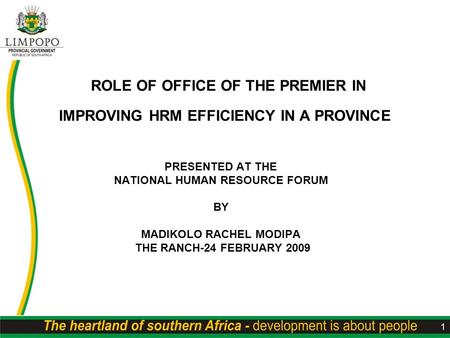 1 ROLE OF OFFICE OF THE PREMIER IN IMPROVING HRM EFFICIENCY IN A PROVINCE PRESENTED AT THE NATIONAL HUMAN RESOURCE FORUM BY MADIKOLO RACHEL MODIPA THE.