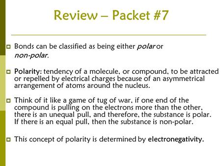 Review – Packet #7  Bonds can be classified as being either polar or non-polar.  Polarity: tendency of a molecule, or compound, to be attracted or repelled.