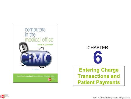 CHAPTER © 2011 The McGraw-Hill Companies, Inc. All rights reserved. 6 Entering Charge Transactions and Patient Payments.