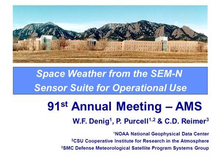 Space Weather from the SEM-N Sensor Suite for Operational Use W.F. Denig 1, P. Purcell 1,2 & C.D. Reimer 3 1 NOAA National Geophysical Data Center 2 CSU.