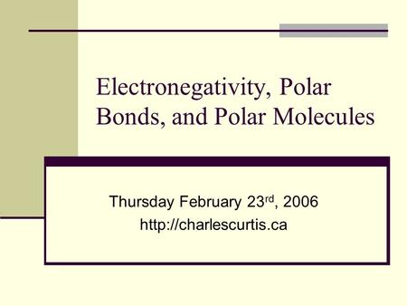 Electronegativity, Polar Bonds, and Polar Molecules Thursday February 23 rd, 2006