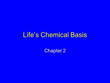 Life’s Chemical Basis Chapter 2.