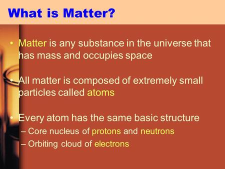What is Matter? Matter is any substance in the universe that has mass and occupies space All matter is composed of extremely small particles called atoms.