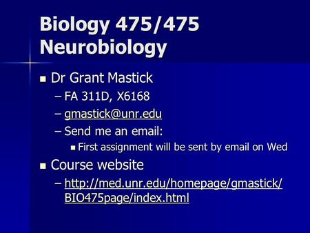 Biology 475/475 Neurobiology Dr Grant Mastick Dr Grant Mastick –FA 311D, X6168  –Send me an   First assignment will.