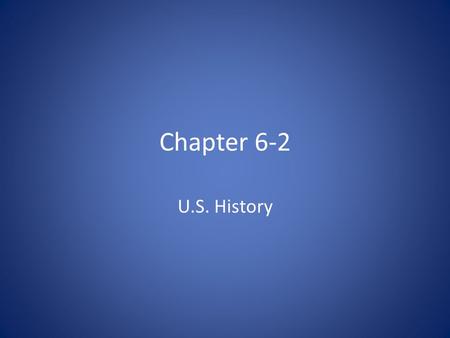 Chapter 6-2 U.S. History.