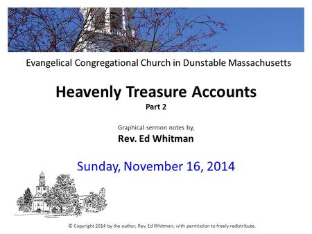 Heavenly Treasure Accounts Part 2 Graphical sermon notes by, Rev. Ed Whitman Sunday, November 16, 2014 Evangelical Congregational Church in Dunstable Massachusetts.