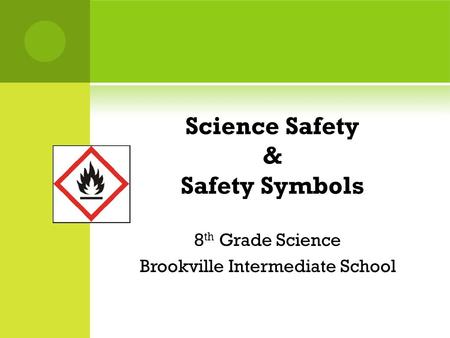 Science Safety & Safety Symbols 8 th Grade Science Brookville Intermediate School.