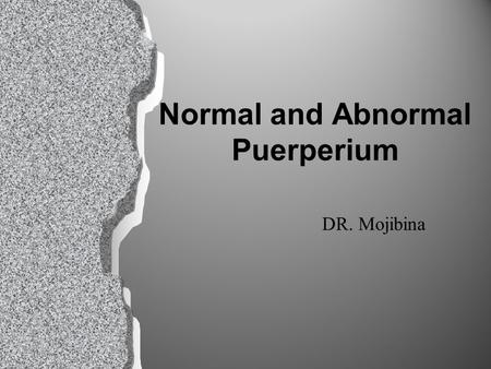 Normal and Abnormal Puerperium DR. Mojibina. Normal Puerperium Definition 1.The time from the delivery of the placenta through the first few weeks after.