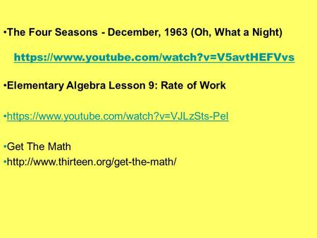 The Four Seasons - December, 1963 (Oh, What a Night) https://www.youtube.com/watch?v=V5avtHEFVvs Elementary Algebra Lesson 9: Rate of Work https://www.youtube.com/watch?v=VJLzSts-PeI.